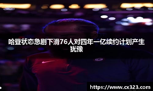 哈登状态急剧下滑76人对四年一亿续约计划产生犹豫